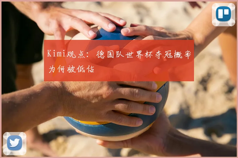 Kimi观点：德国队世界杯夺冠概率为何被低估
